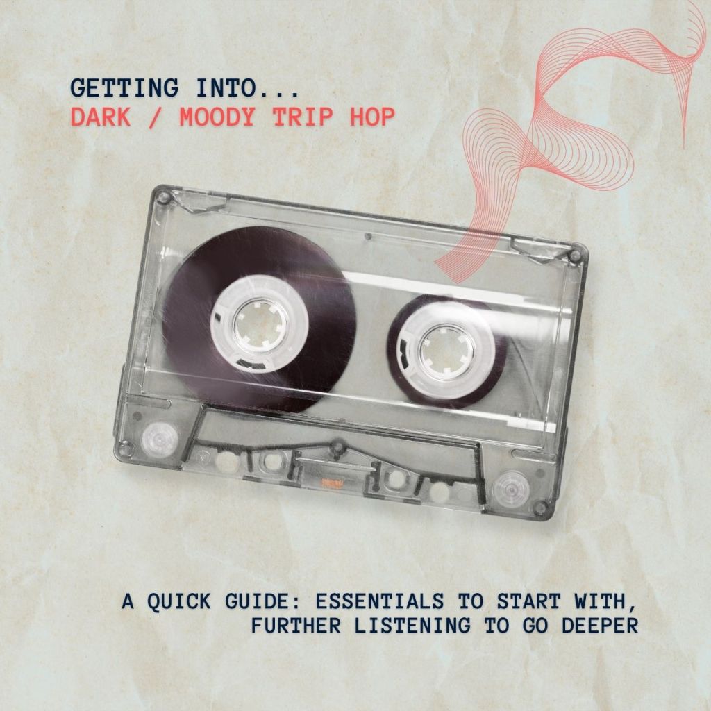 Getting Into Dark / Moody Trip Hop: A Quick Guide