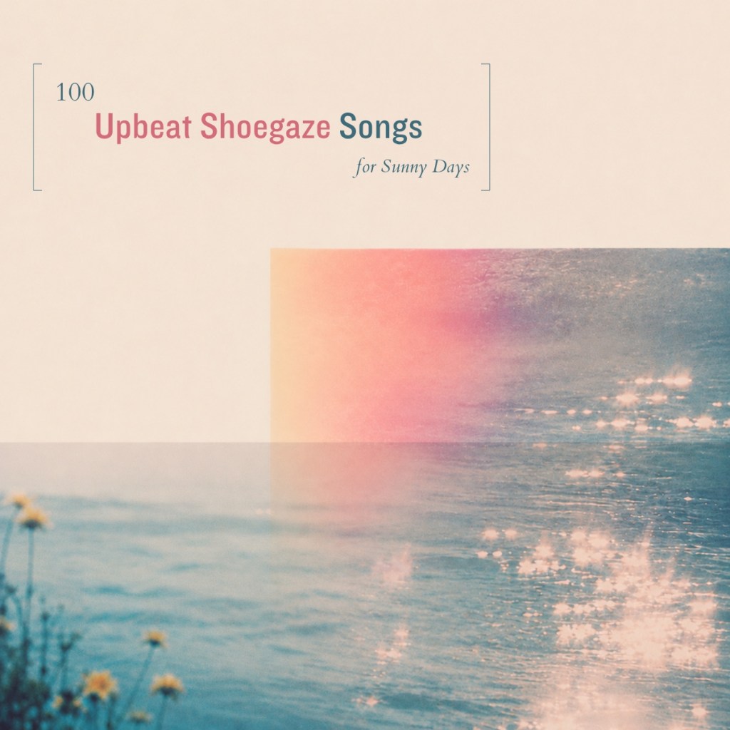 100 Upbeat Shoegaze Songs for Sunny&nbsp;Days